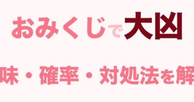 おみくじで半凶が出た 半凶ってどの位悪いの 確率や引いた時にすべきことを解説